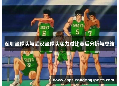 深圳篮球队与武汉篮球队实力对比赛后分析与总结