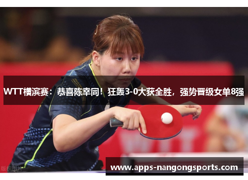WTT横滨赛：恭喜陈幸同！狂轰3-0大获全胜，强势晋级女单8强
