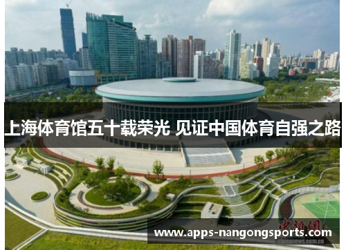 上海体育馆五十载荣光 见证中国体育自强之路